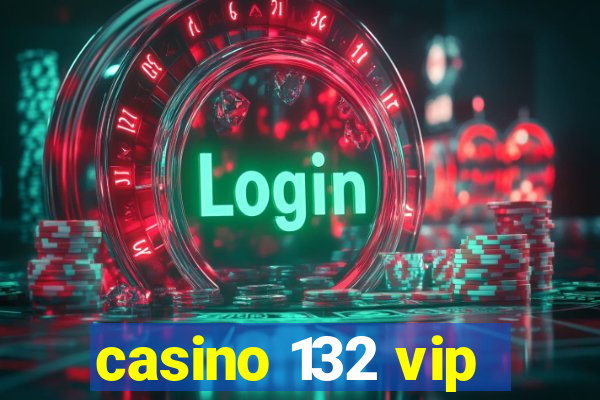 casino 132 vip